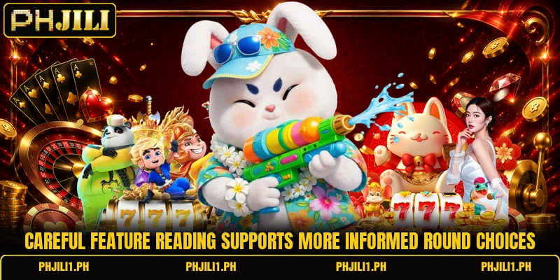 Careful feature reading supports more informed round choices Careful feature reading supports more informed round choices