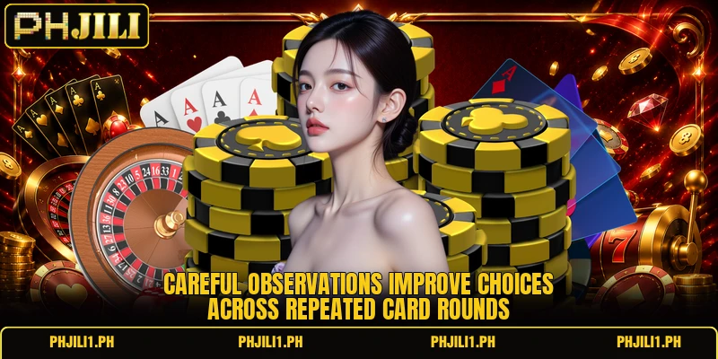 Careful observations improve choices across repeated card rounds Careful observations improve choices across repeated card rounds