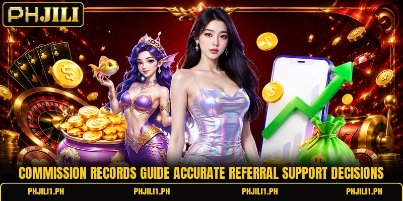 Commission records guide accurate referral support decisions Commission records guide accurate referral support decisions