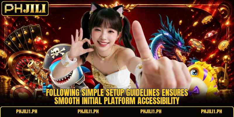 Following simple setup guidelines ensures smooth initial platform accessibility Following simple setup guidelines ensures smooth initial platform accessibility