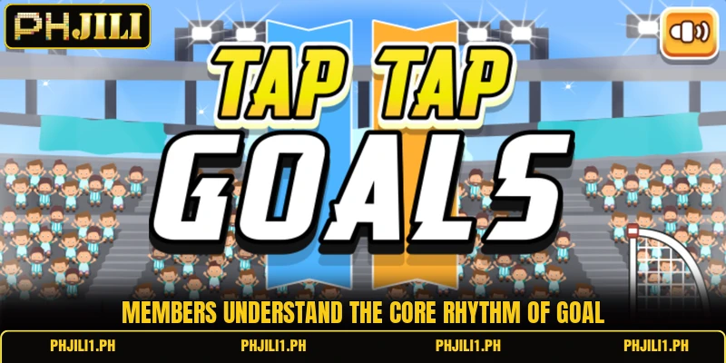 Members understand the core rhythm of Goal Members understand the core rhythm of Goal