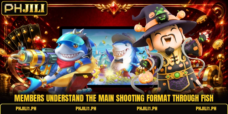 Members understand the main shooting format through Fish Members understand the main shooting format through Fish