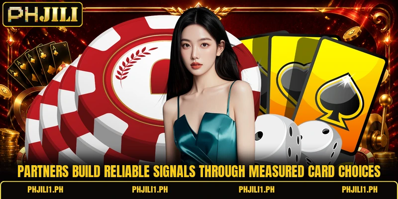 Partners build reliable signals through measured card choices Partners build reliable signals through measured card choices