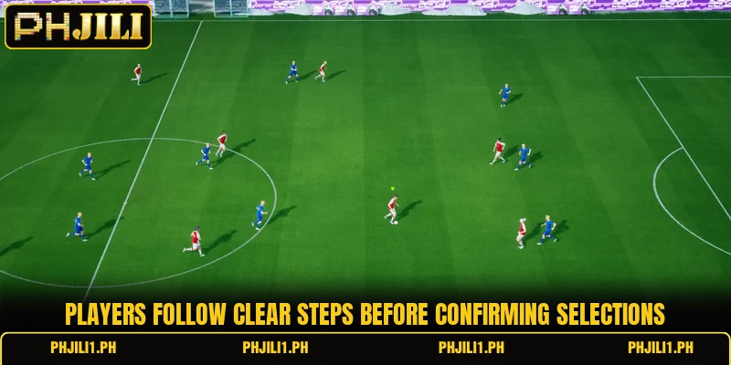 Players follow clear steps before confirming selections Players follow clear steps before confirming selections